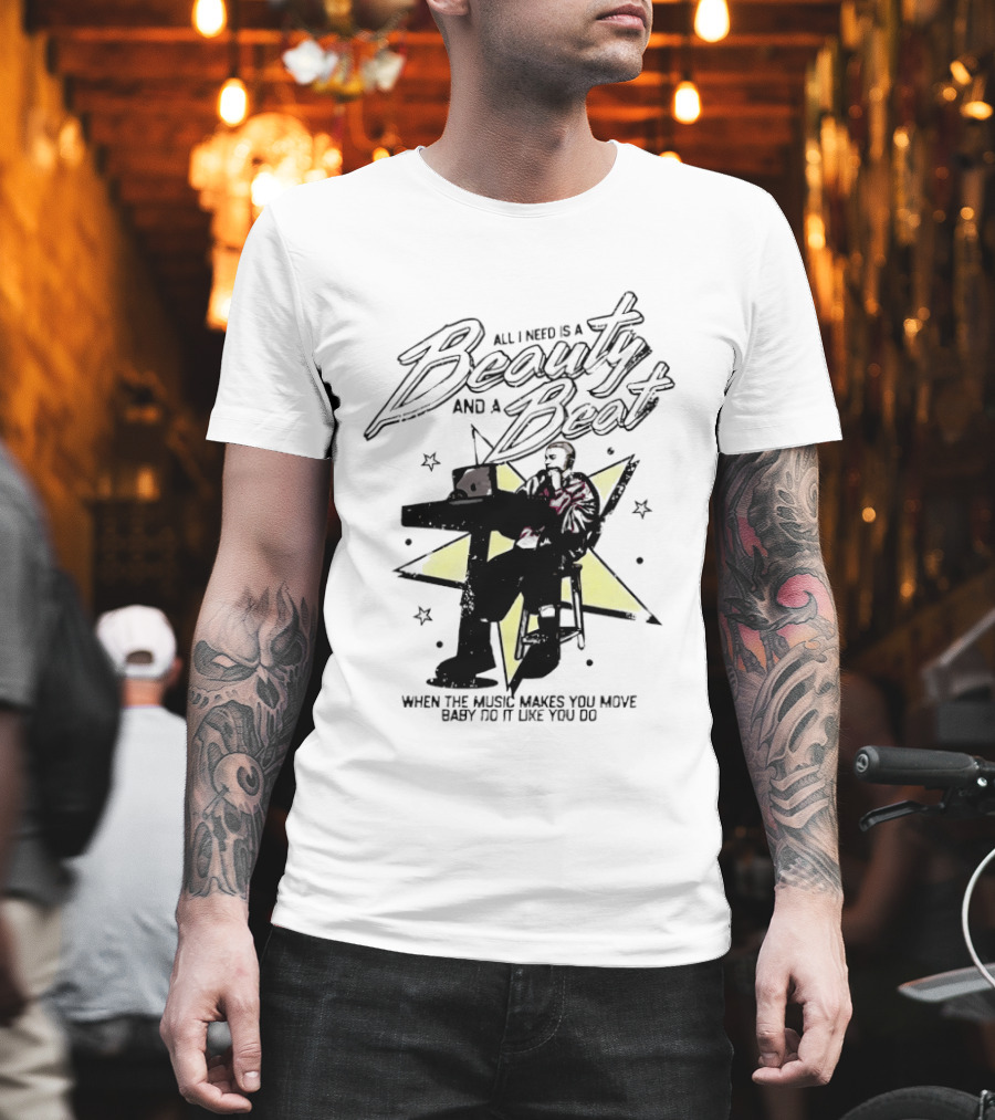 All I Need Is A Beauty And A Beat When The Music Makes You Move Baby Do It Like You Do T-Shirt