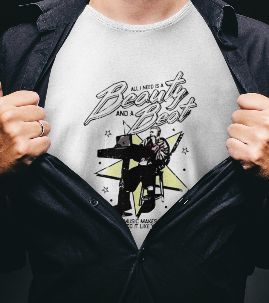 All I Need Is A Beauty And A Beat When The Music Makes You Move Baby Do It Like You Do T-Shirt