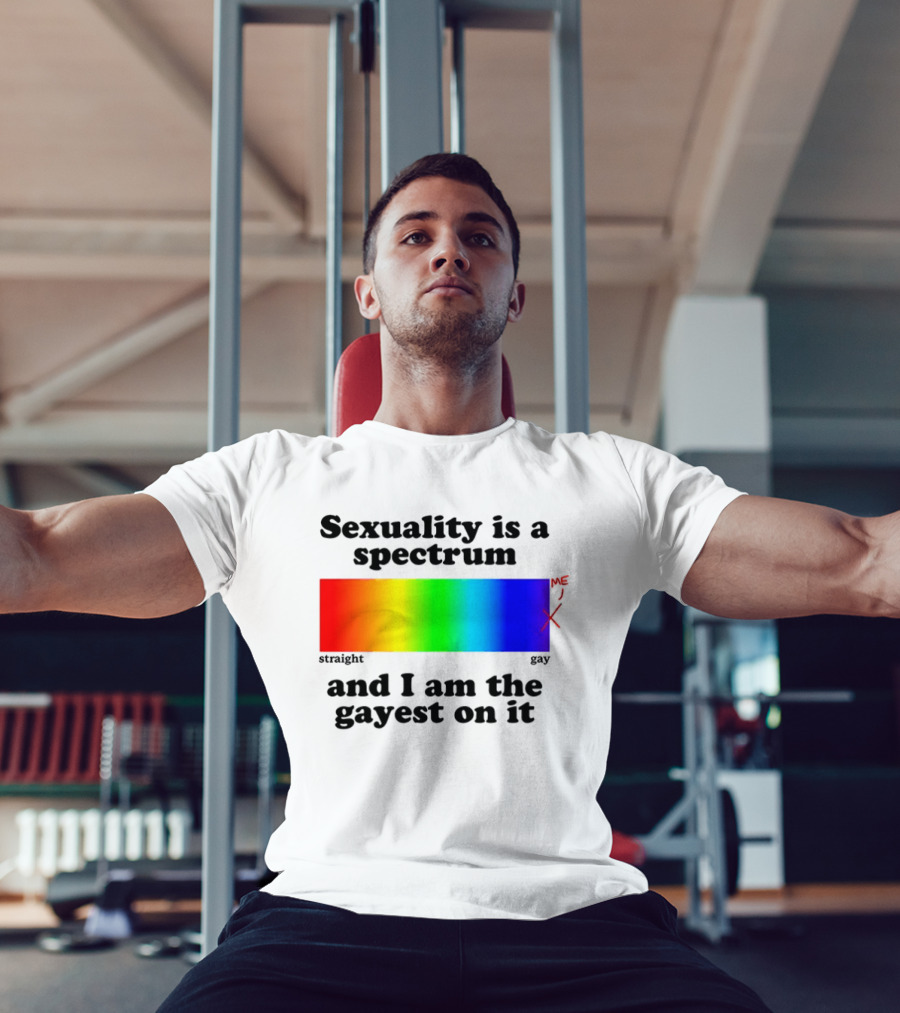 Sexuality Is A Spectrum And I Am The Gayest On It Rainbow LGBTQ+ Pride T-Shirt