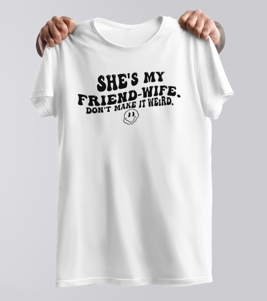 She's My Friend Wife Don't Make It Weird Humor Smiley Face T-Shirt