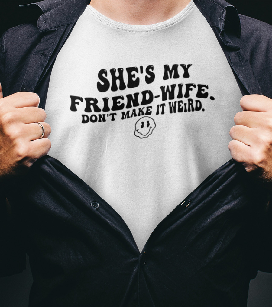 She's My Friend Wife Don't Make It Weird Humor Smiley Face T-Shirt