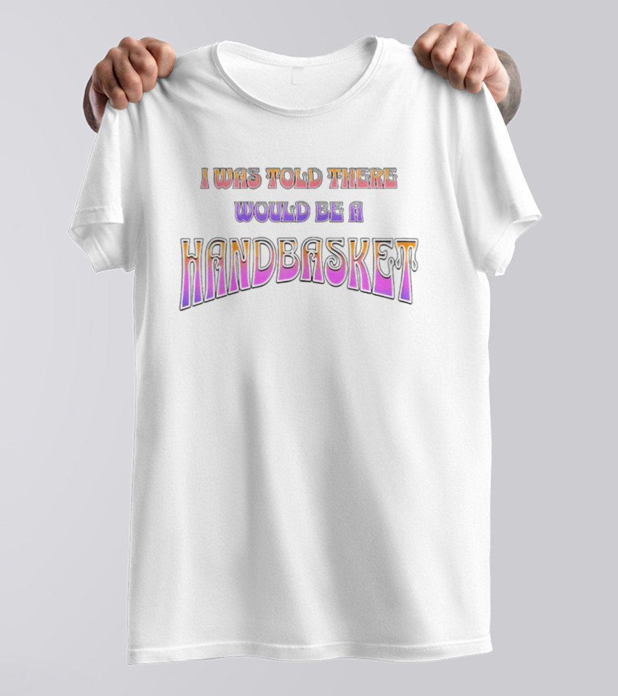 I Was Told There Would Be A Handbasket Retro Groovy T-Shirt