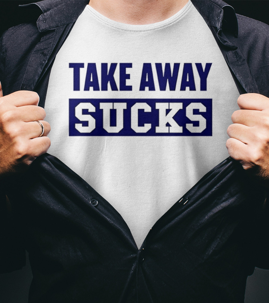 Take Away Sucks T-Shirt