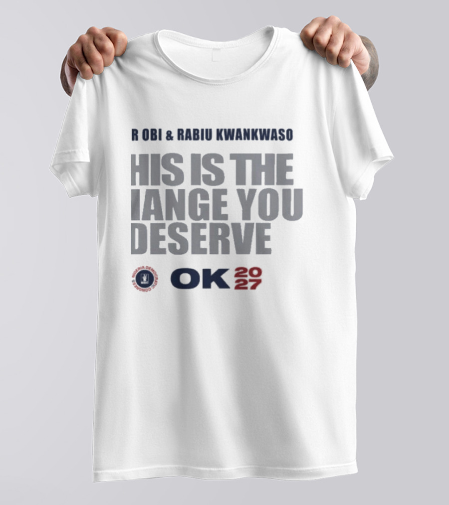 Peter Obi Rabiu Kwankwaso Change You Deserve OK 2027 T-Shirt