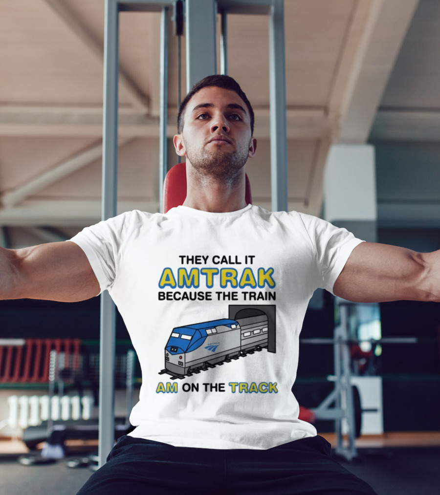 They Call It Amtrak Because The Train Am On The Track T-Shirt