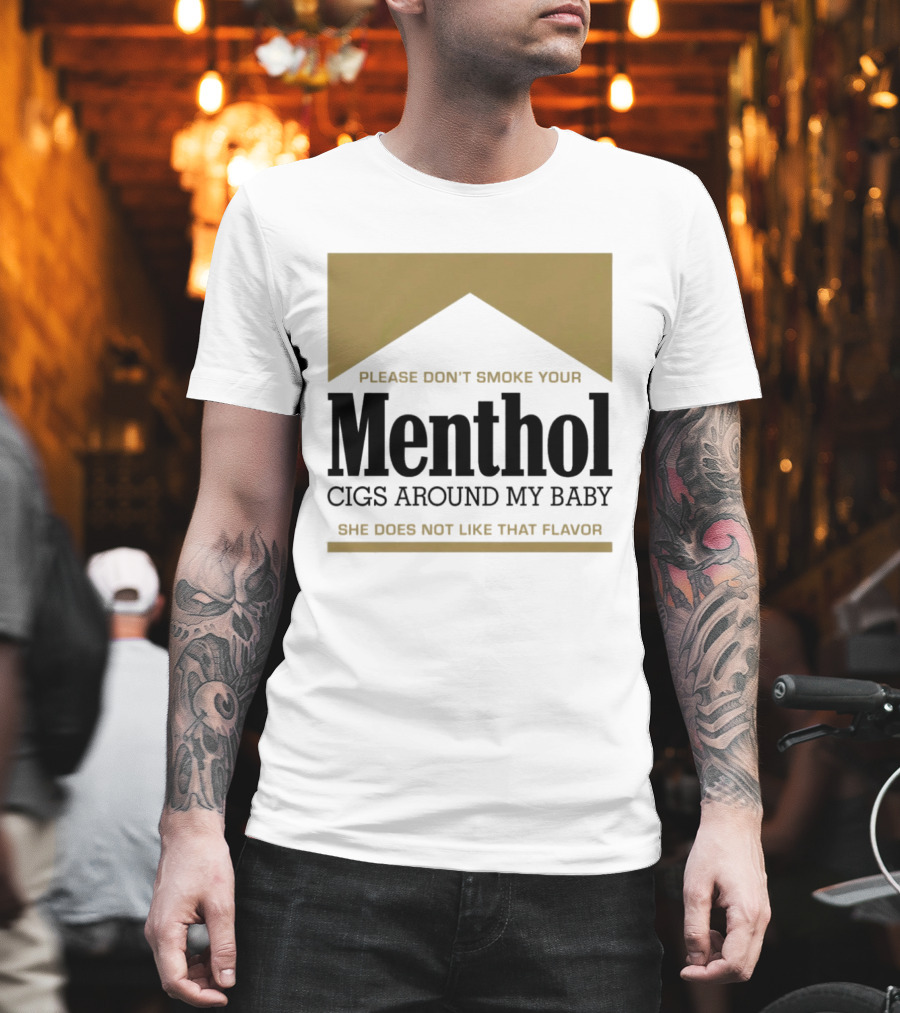 Please Don't Smoke Your Menthol Cigs Around My Baby She Does Not Like That Flavor T-Shirt