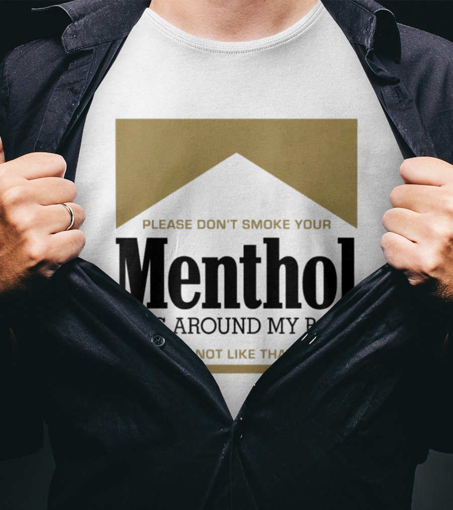 Please Don't Smoke Your Menthol Cigs Around My Baby She Does Not Like That Flavor T-Shirt