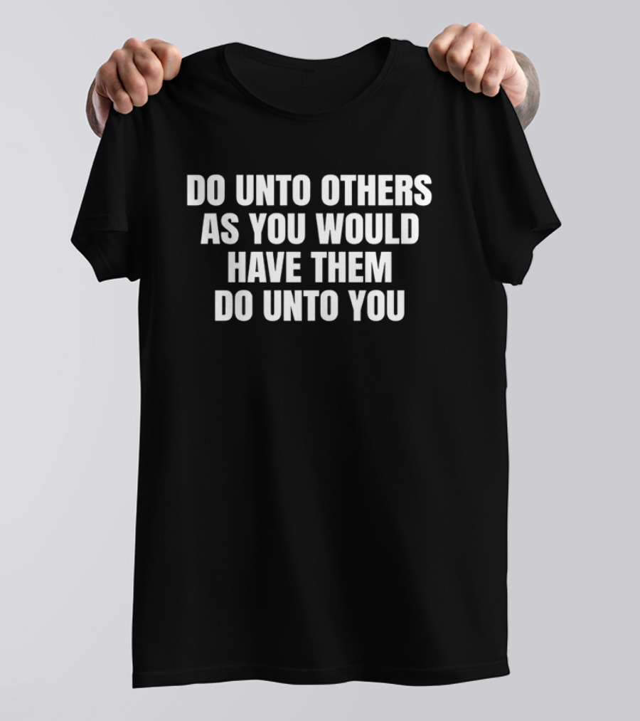 Do Unto Others As You Would Have Them Do Unto You Phrase T-Shirt