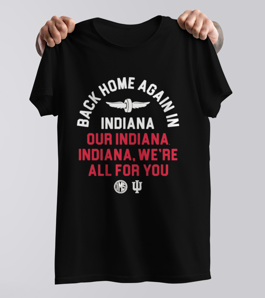 Back Home Again Indiana Our Indiana We're All For You Indianapolis Motor Speedway T-Shirt