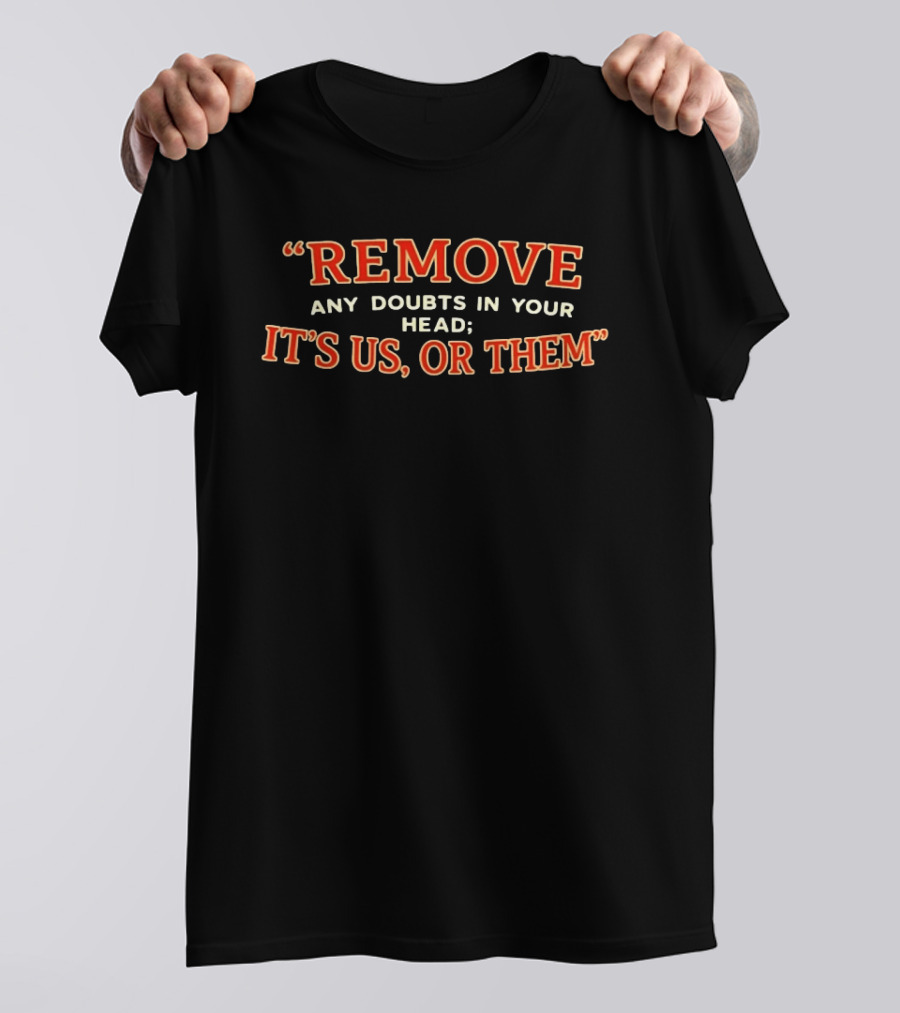 Remove Any Doubts In Your Head It's Us Or Them T-Shirt