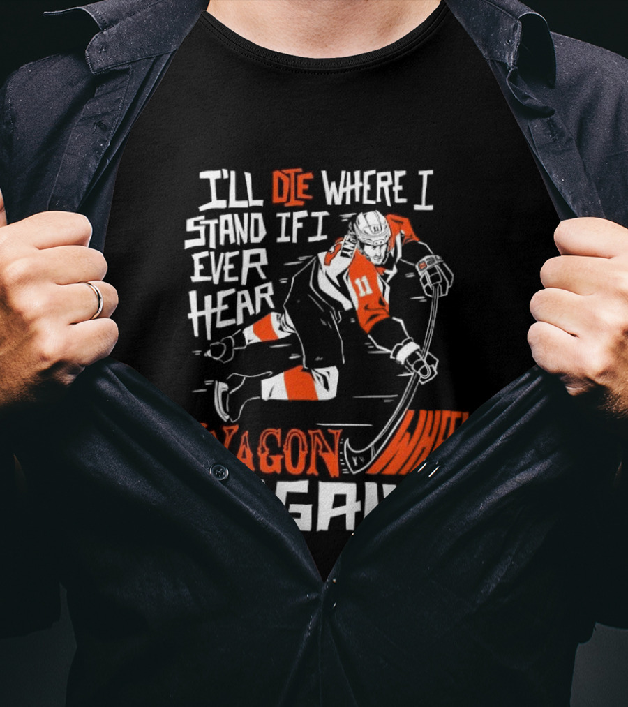 Philadelphia Flyers I'll Die Where I Stand If I Ever Hear Wagon Wheel Again Hockey Player T-Shirt