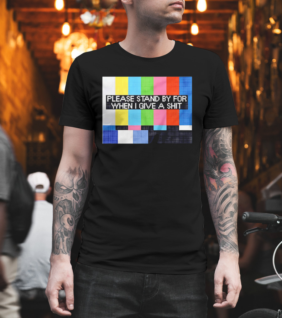Please Stand By For When I Give A Shit TV Color Bars T-Shirt