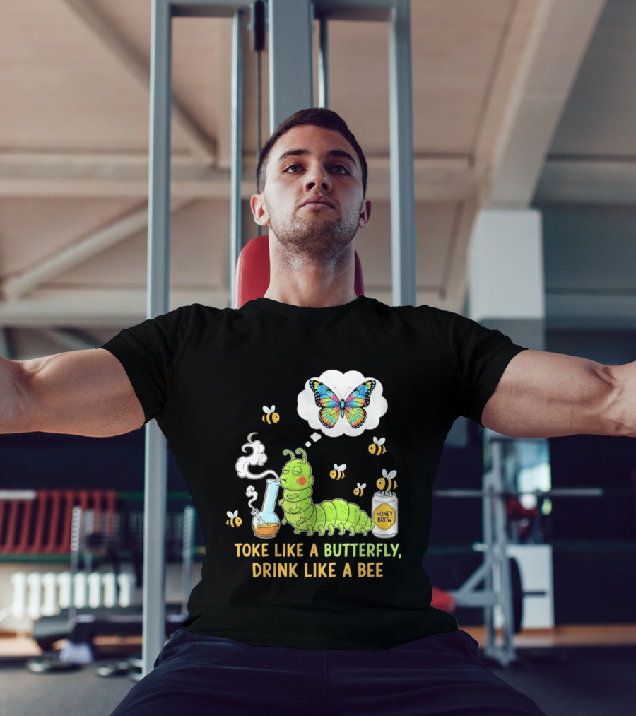 Toke Like A Butterfly Drink Like A Bee Funny Caterpillar With Honey Brew And Colorful Butterfly T-Shirt