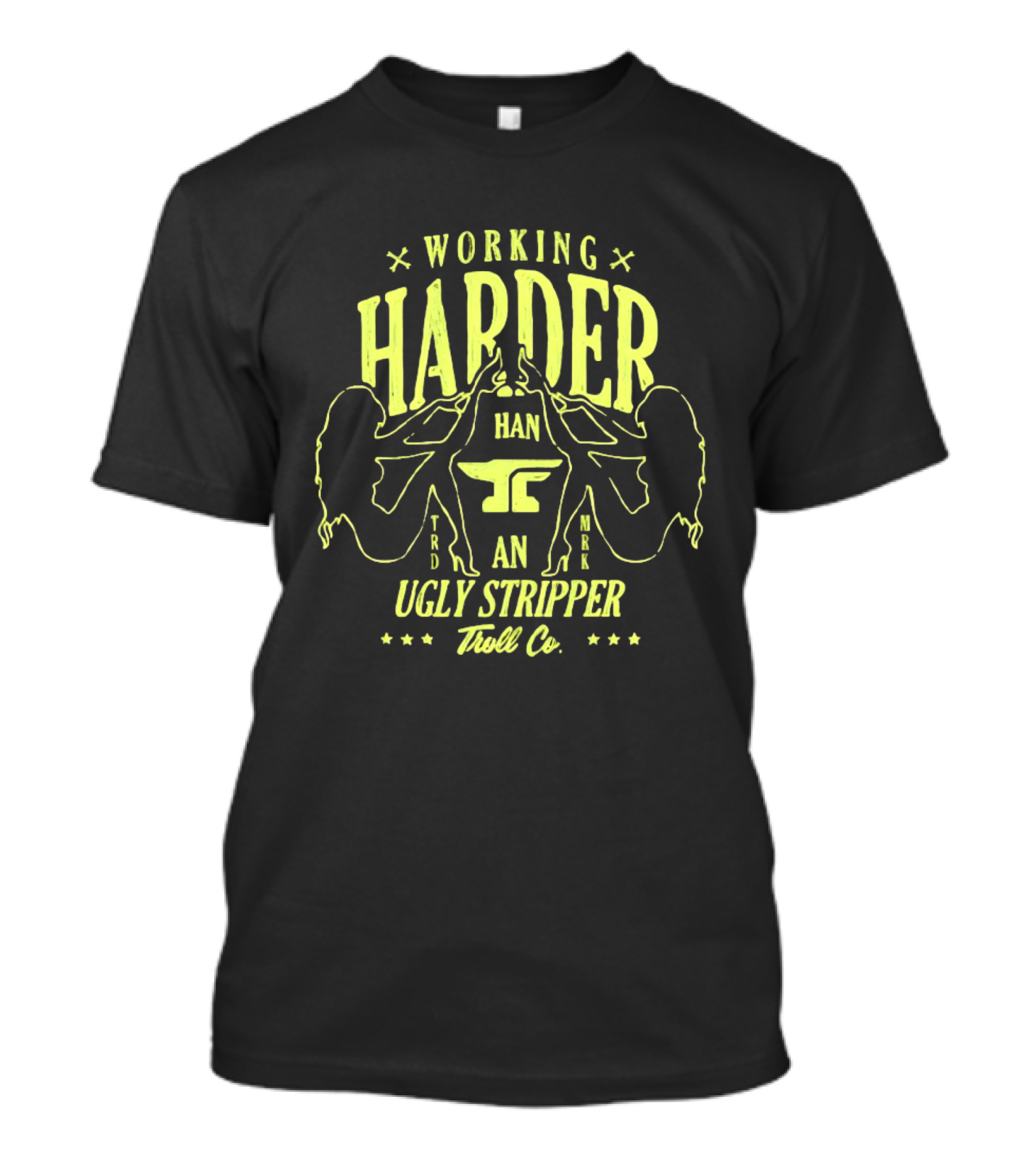 Working Harder Than An Ugly Stripper Troll Co Fun Retro Humor T-Shirt