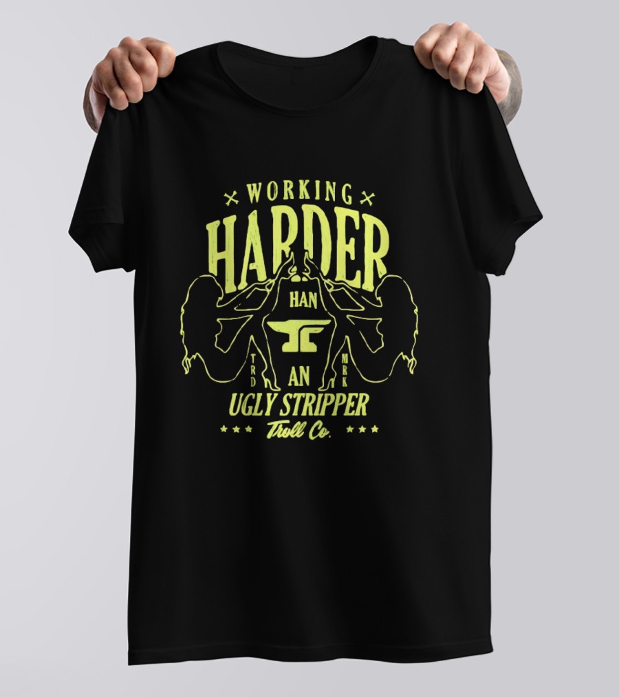 Working Harder Than An Ugly Stripper Troll Co Fun Retro Humor T-Shirt