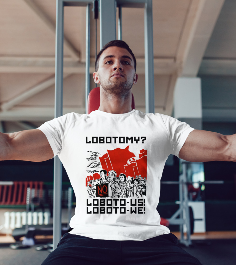 Lobotomy No Loboto Us Loboto We Protest T-Shirt