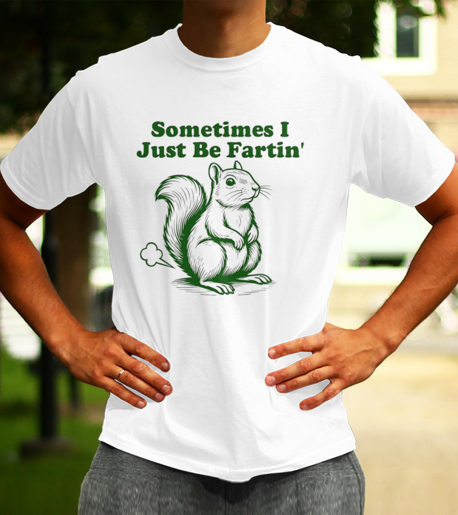Sometimes I Just Be Fartin' Squirrel Humor T-Shirt