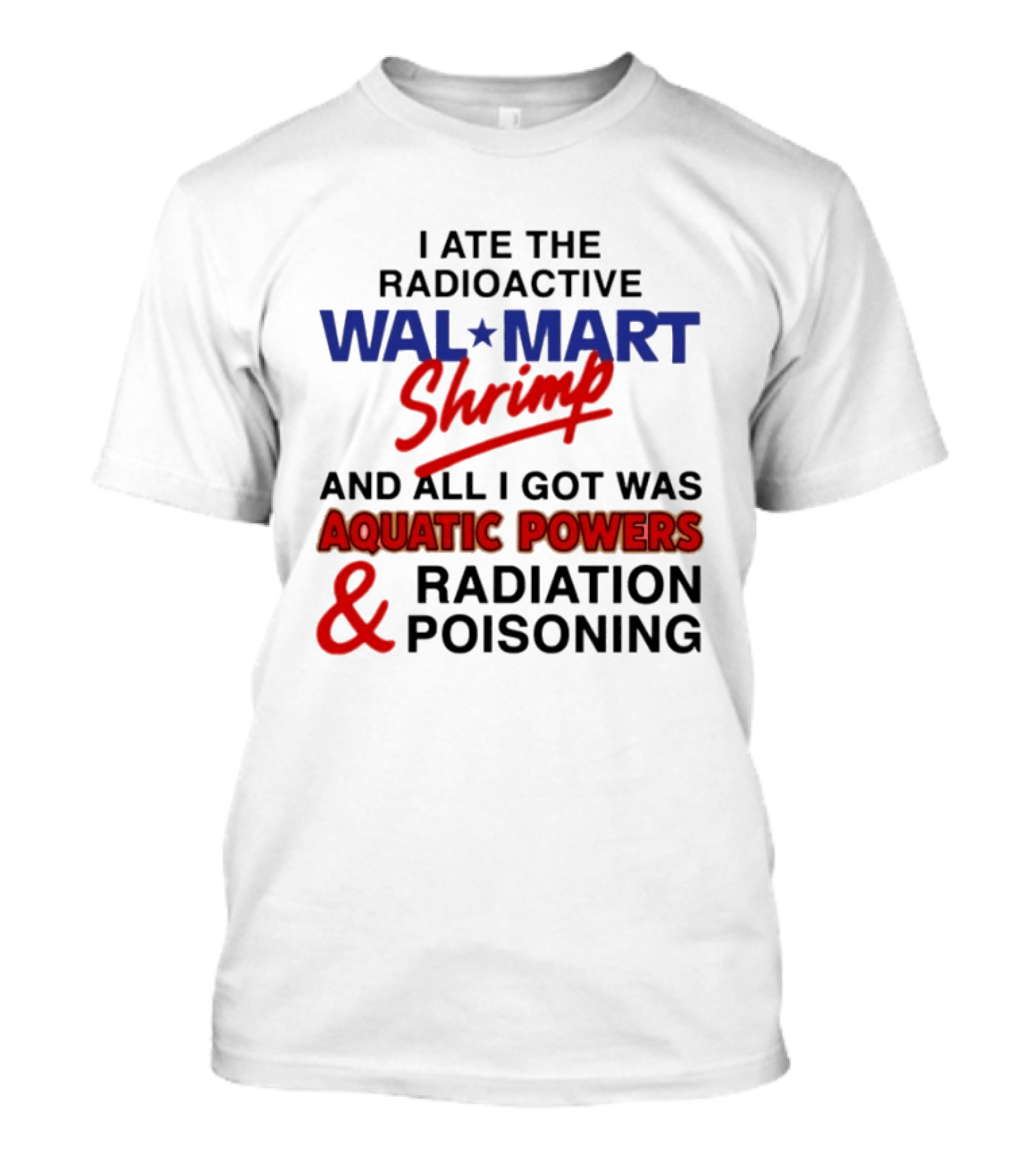 I Ate The Radioactive Walmart Shrimp Aquatic Powers And Radiation Poisoning T-Shirt