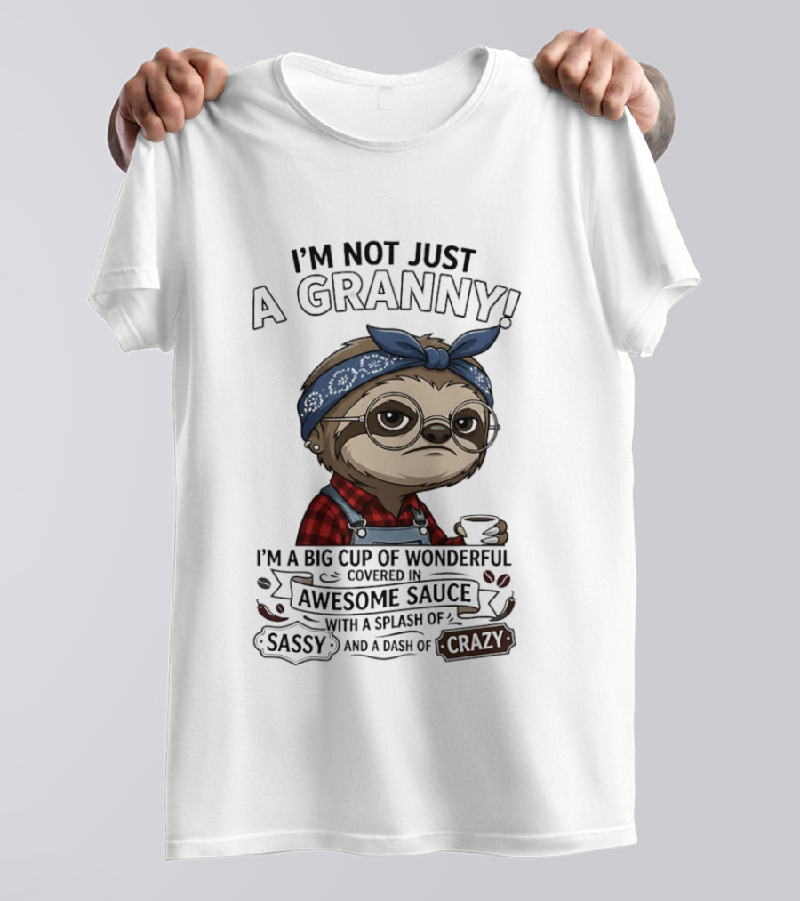 I'm Not Just A Granny I'm A Big Cup Of Wonderful Covered In Awesome Sauce Sassy Crazy T-Shirt