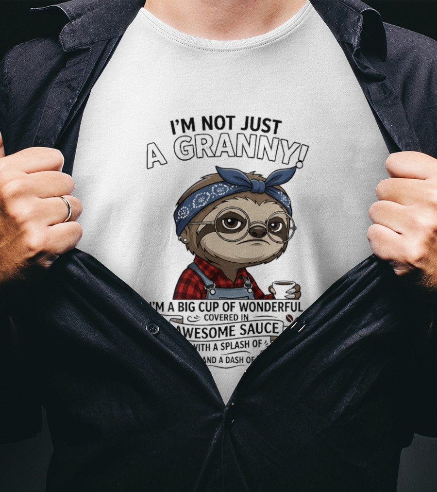I'm Not Just A Granny I'm A Big Cup Of Wonderful Covered In Awesome Sauce Sassy Crazy T-Shirt
