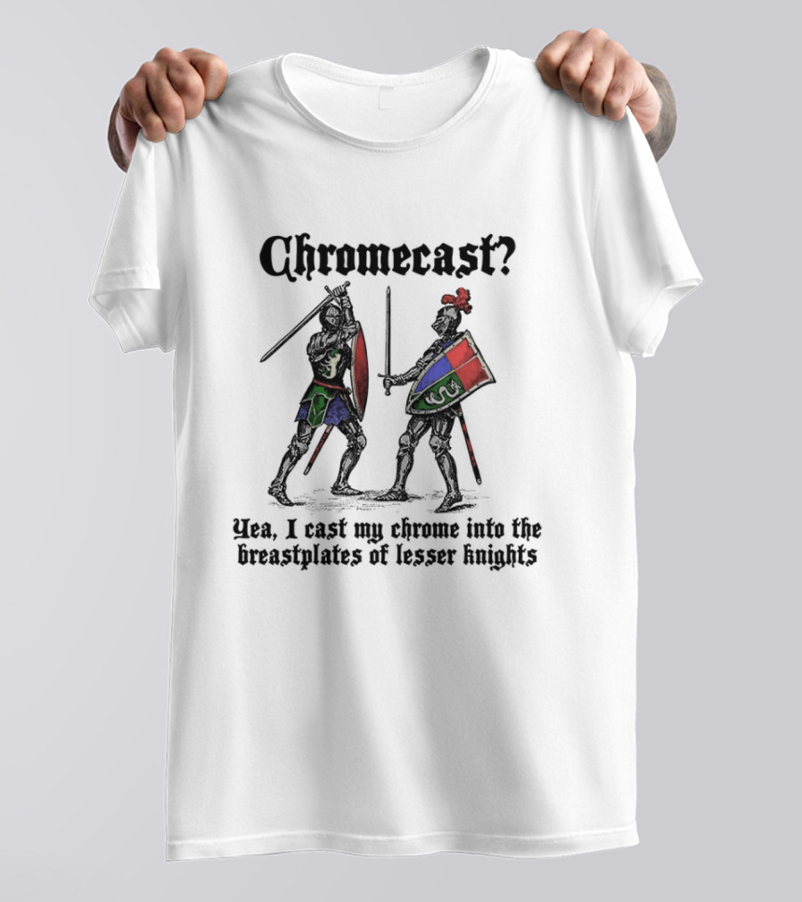 Chromecast Yeah I Cast My Chrome Into The Breastplates Of Lesser Knights Medieval Knights Battle Scene T-Shirt