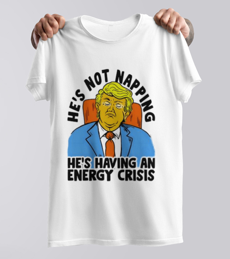 He's Not Napping He's Having An Energy Crisis Trump Sarcastic Boss Dog T-Shirt