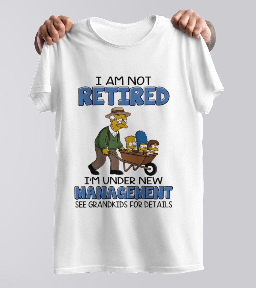The Simpsons Grandpa Under New Management With Grandkids In Wheelbarrow I Am Not Retired T-Shirt