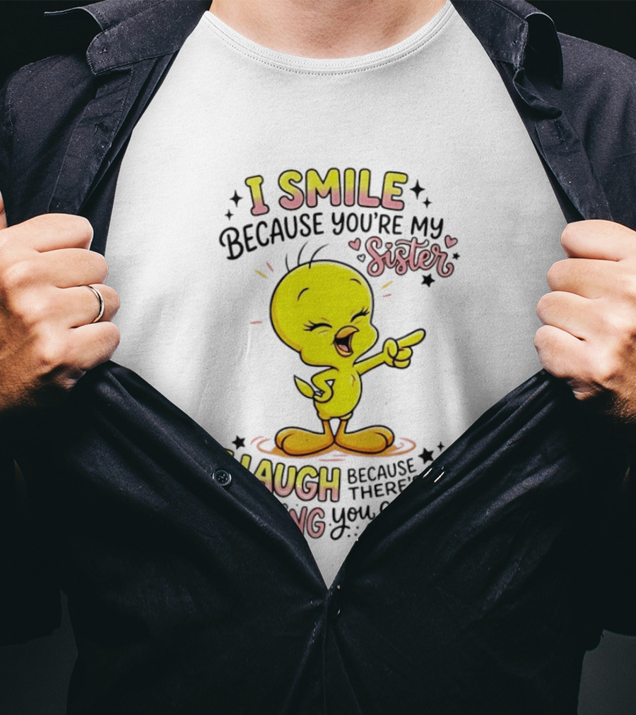 Tweety Bird I Smile Because You're My Sister I Laugh Because There's Nothing You Can Do About It T-Shirt
