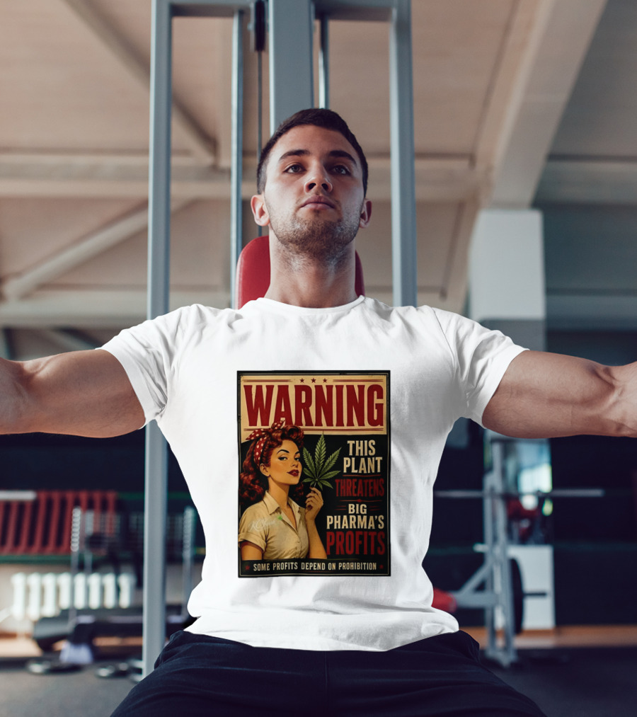 Warning This Plant Threatens Big Pharma's Profits Some Profits Depend On Prohibition T-Shirt
