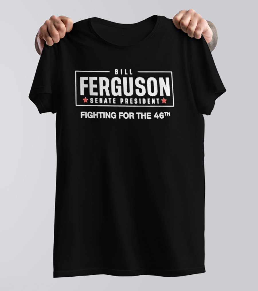 Bill Ferguson Senate President Fighting For The 46th T-Shirt