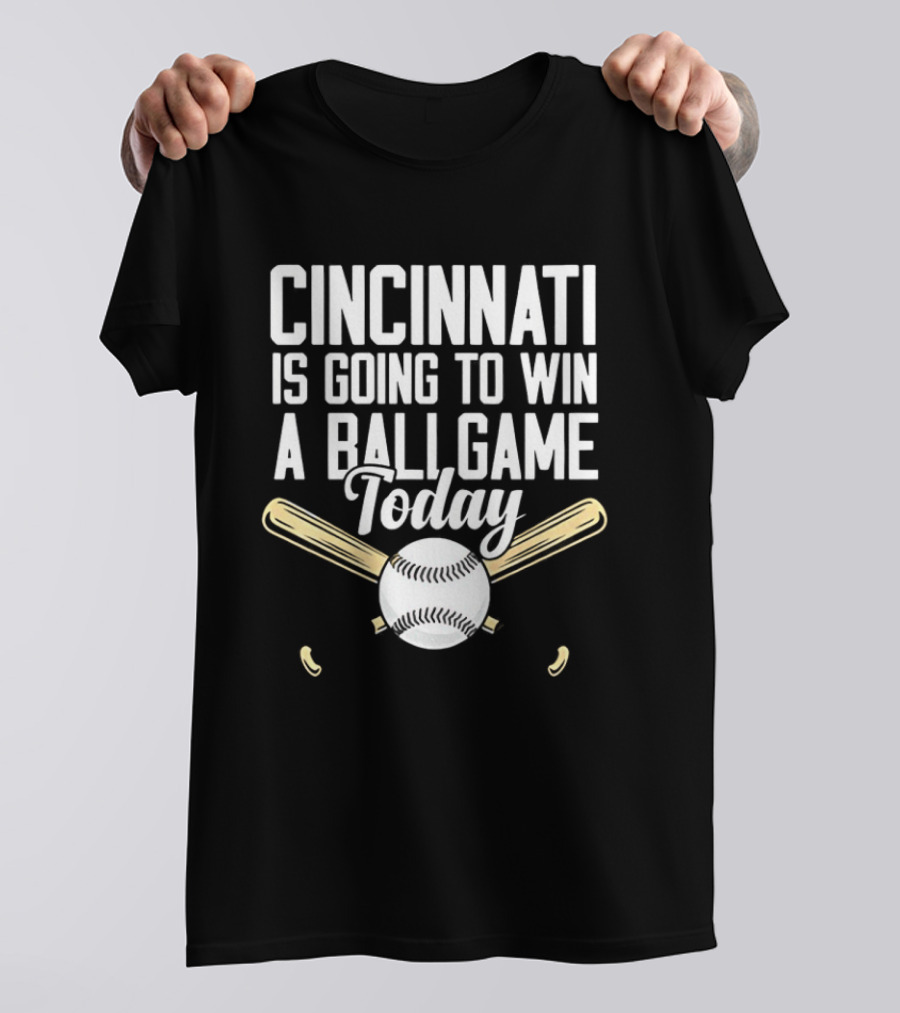 Cincinnati Is Going To Win A Ball Game Today Baseball Bat And Ball T-Shirt