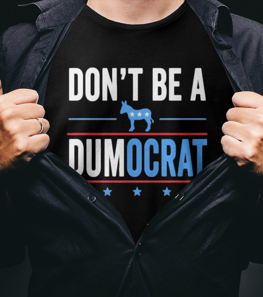 Don't Be A Dumocrat Political Message With Blue Donkey And Stars T-Shirt