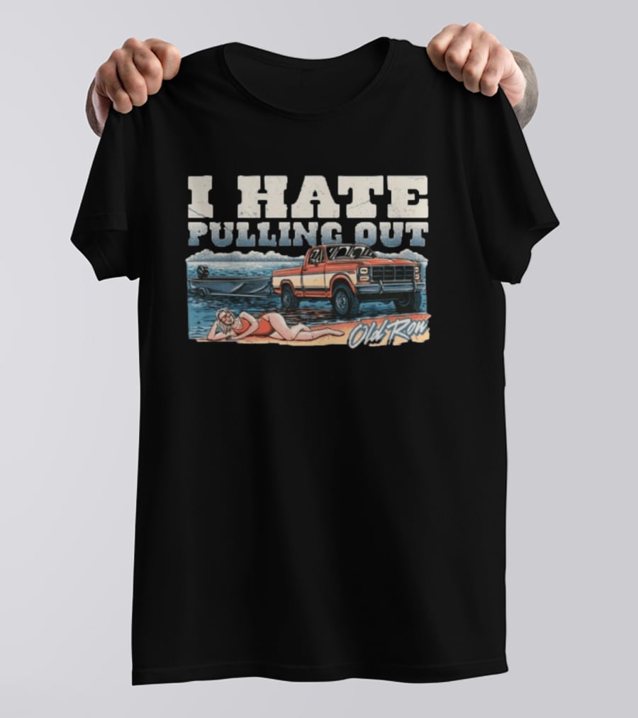 I Hate Pulling Out Old Row Truck Nostalgia T-Shirt