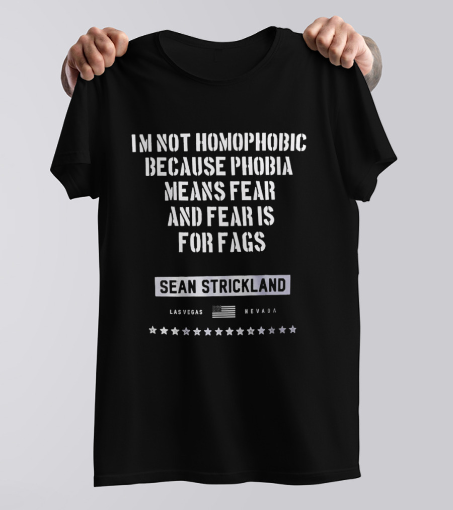 I'm Not Homophobic Because Phobia Means Fear And Fear Is For Fags Sean Strickland Las Vegas Nevada T-Shirt