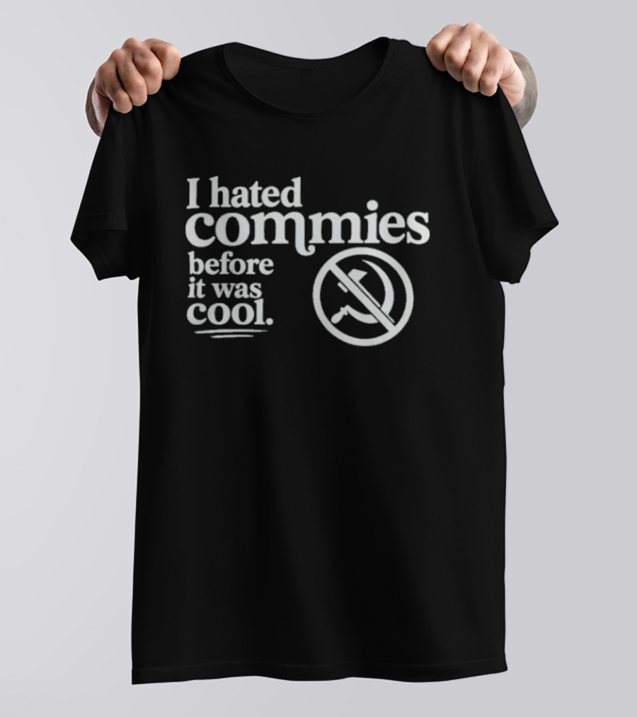 The Officer Tatum I Hated Commies Before It Was T-Shirt