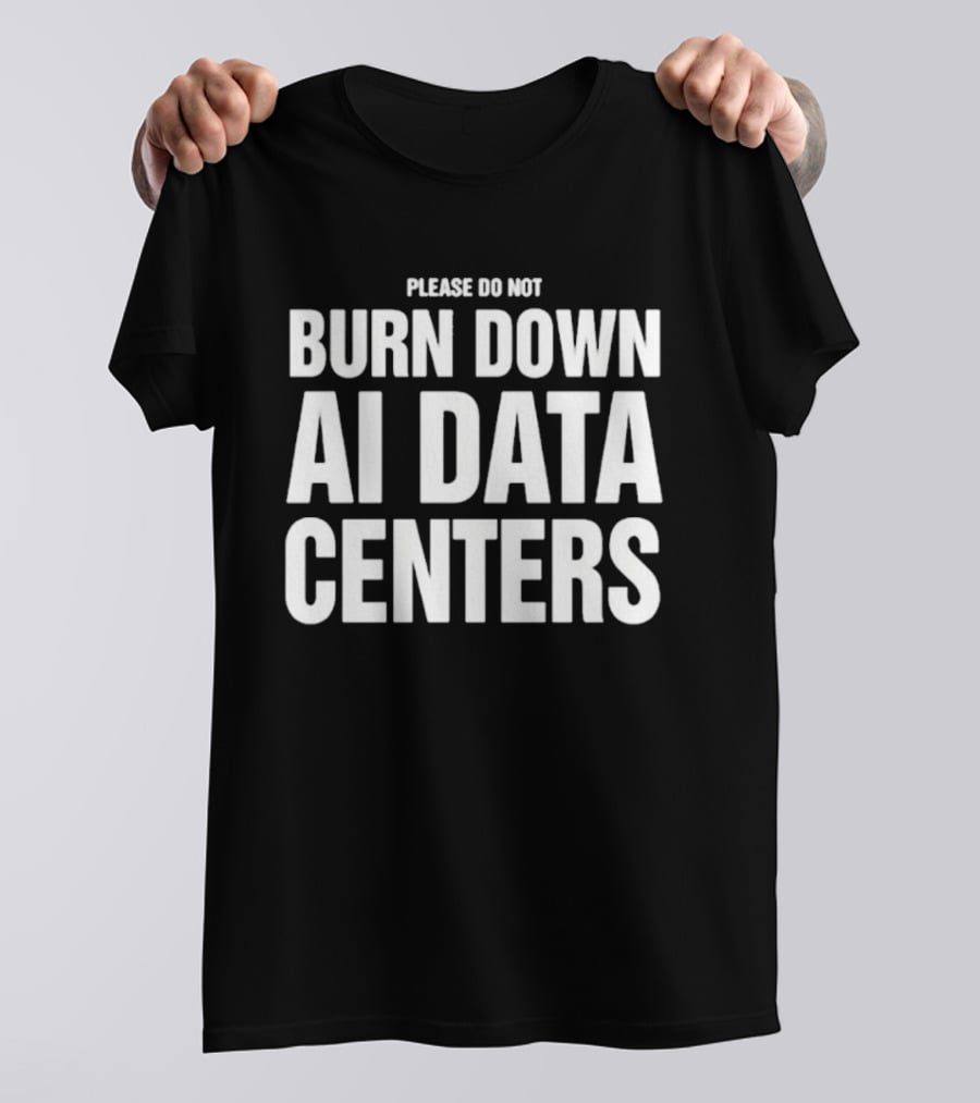 Please Do Not Burn Down AI Data Centers T-Shirt