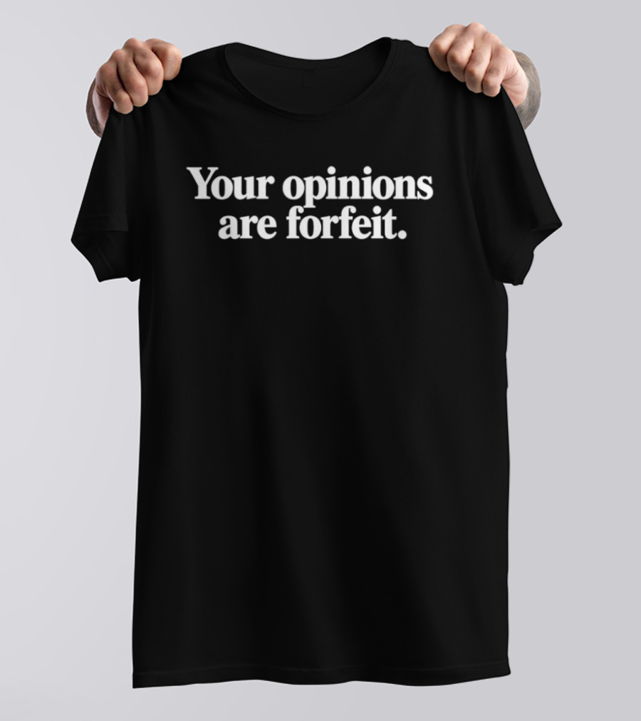Your Opinions Are Forfeit T-Shirt