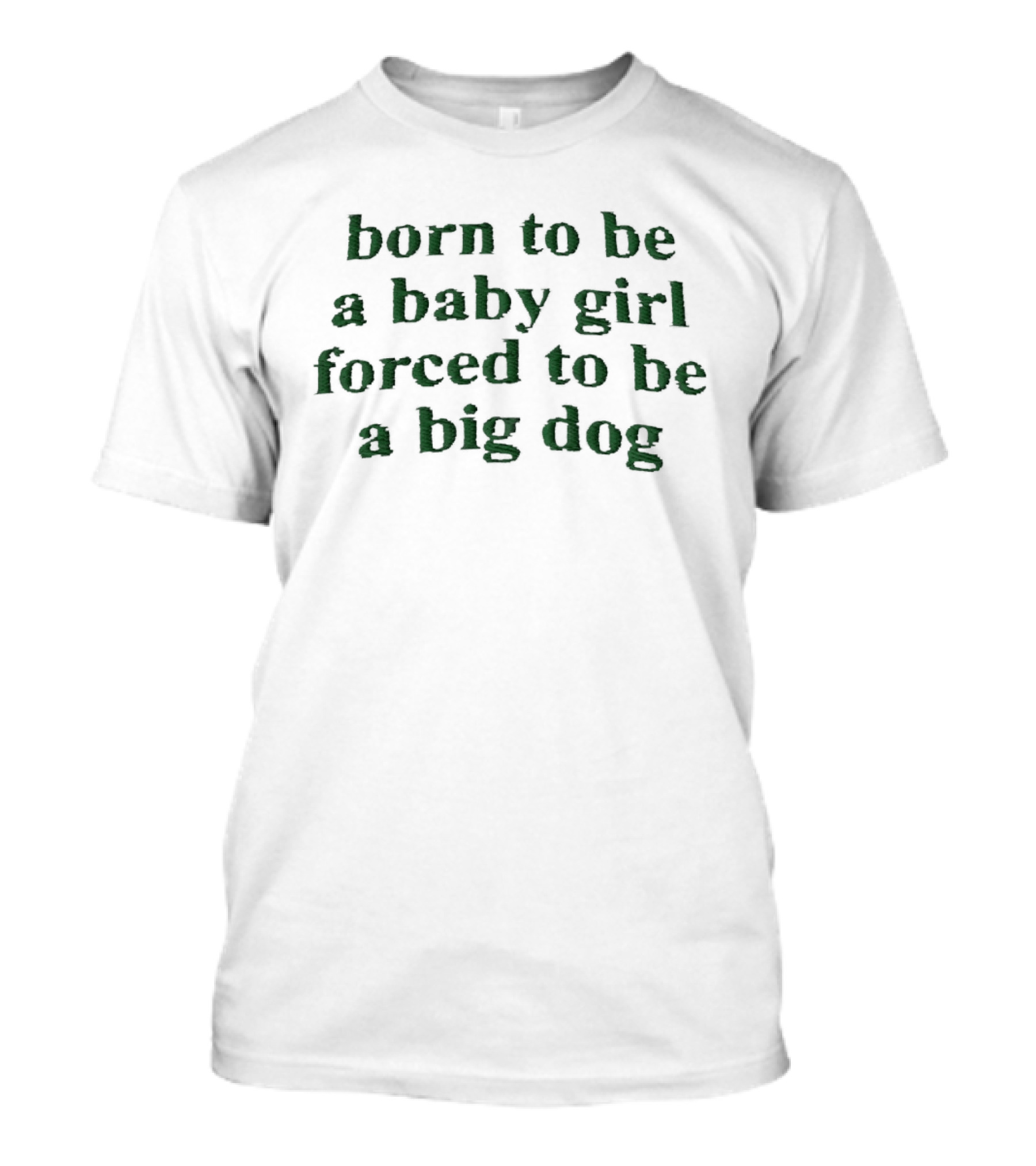 Born To Be A Baby Girl Forced To Be A Big Dog Green Vintage Humor T-Shirt
