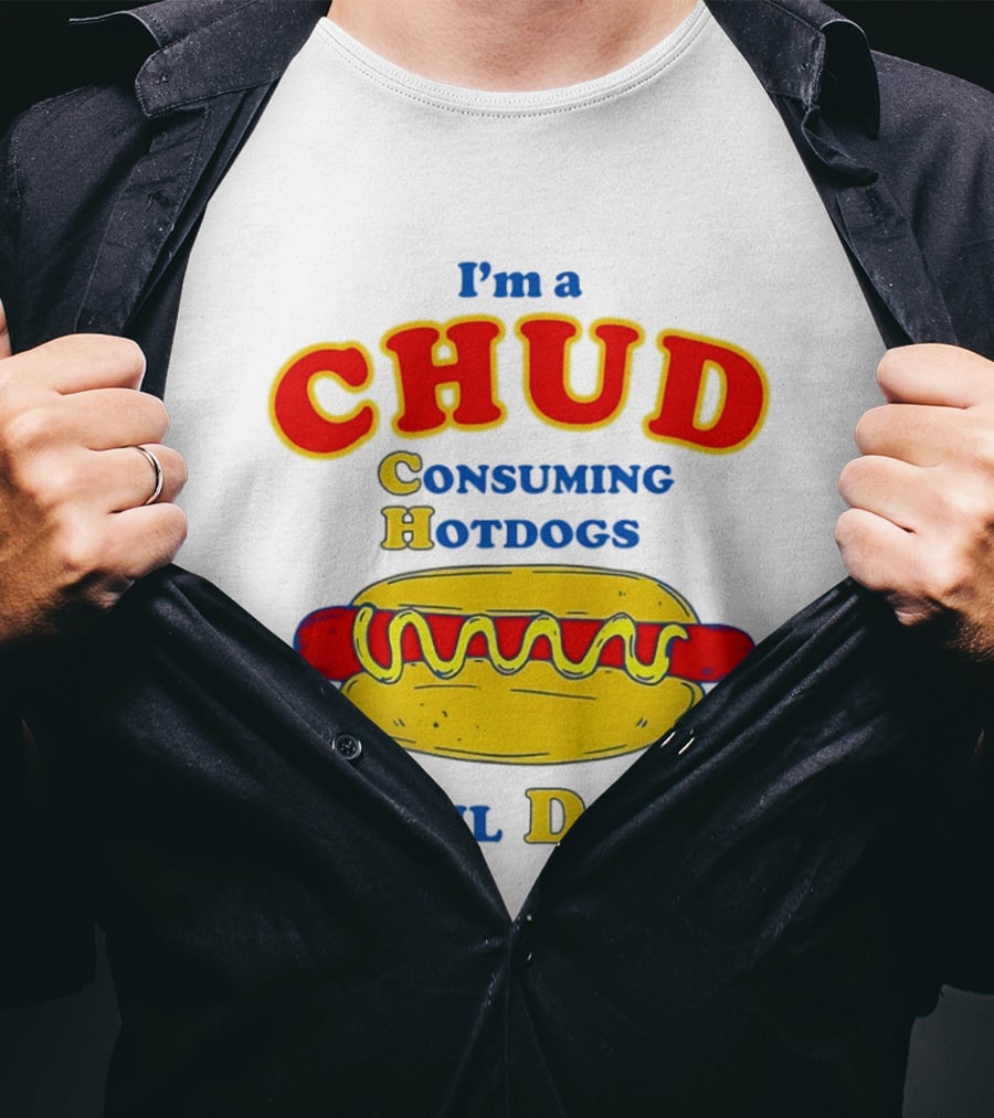 I'm A Chud Consuming Hotdogs Until Death T-Shirt