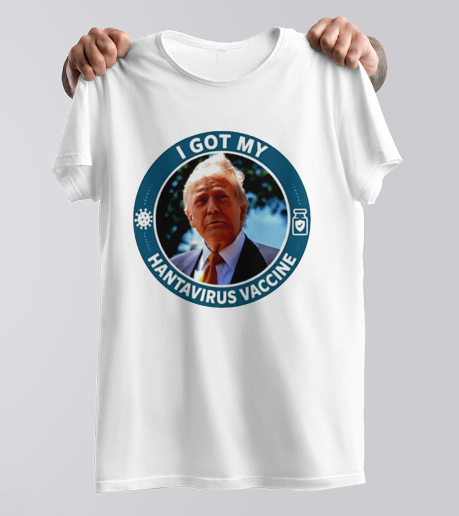 I Got My Hantavirus Vaccine Donald Trump T-Shirt