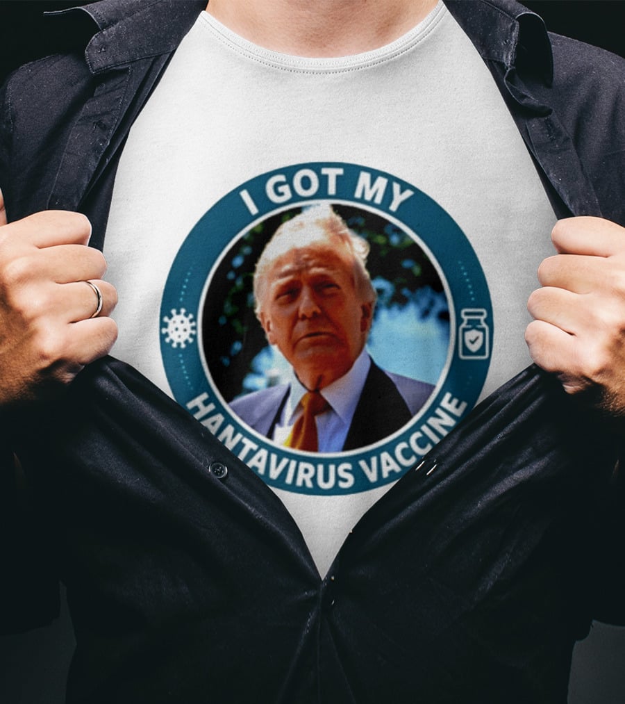 I Got My Hantavirus Vaccine Donald Trump T-Shirt