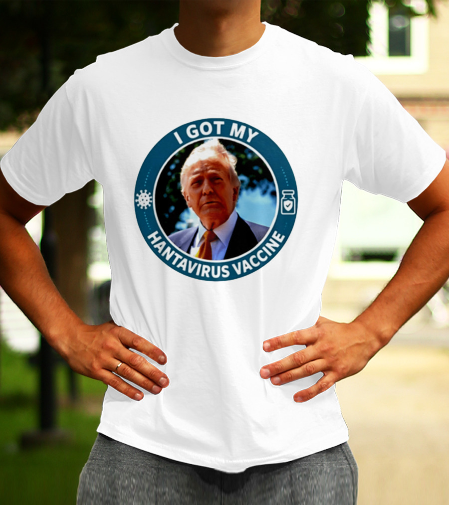 I Got My Hantavirus Vaccine Donald Trump T-Shirt