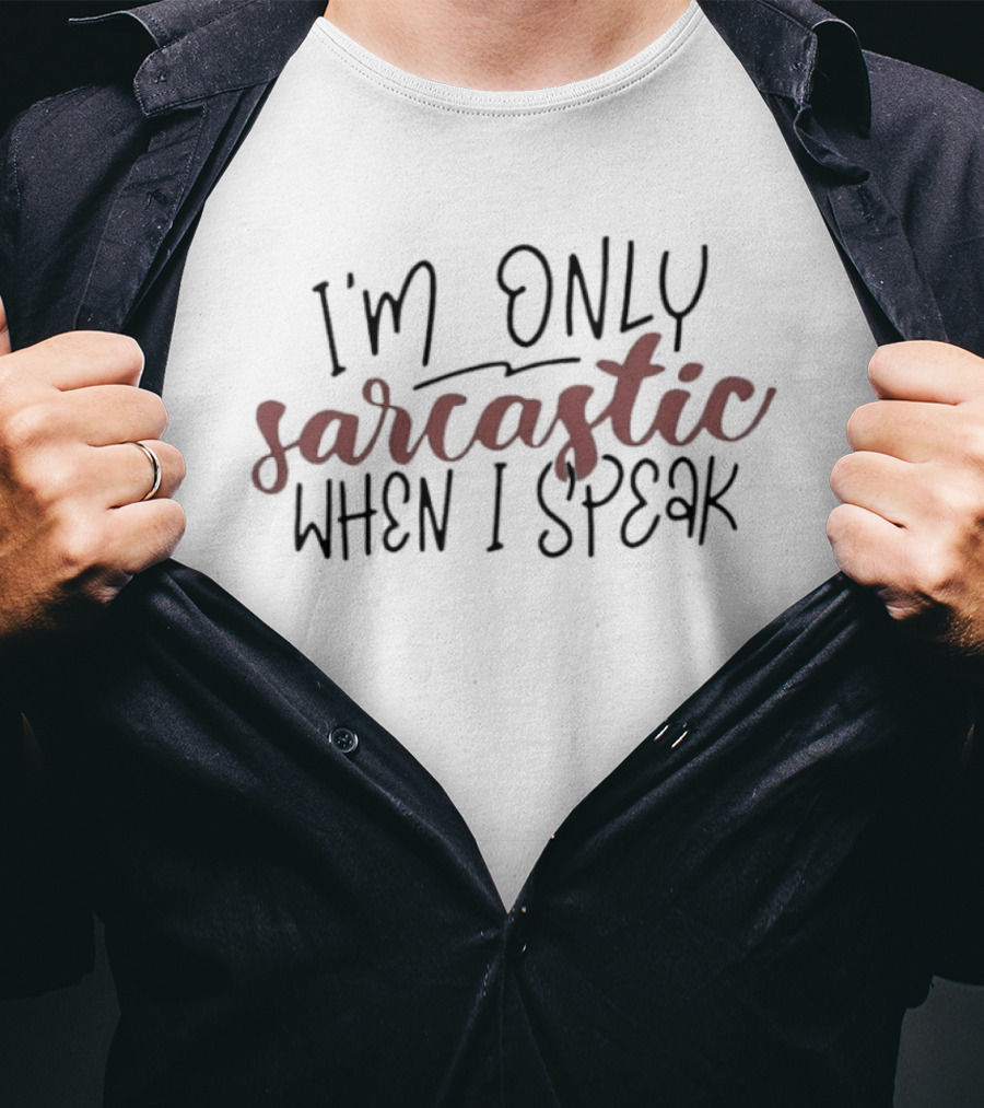 I'm Only Sarcastic When I Speak T-Shirt