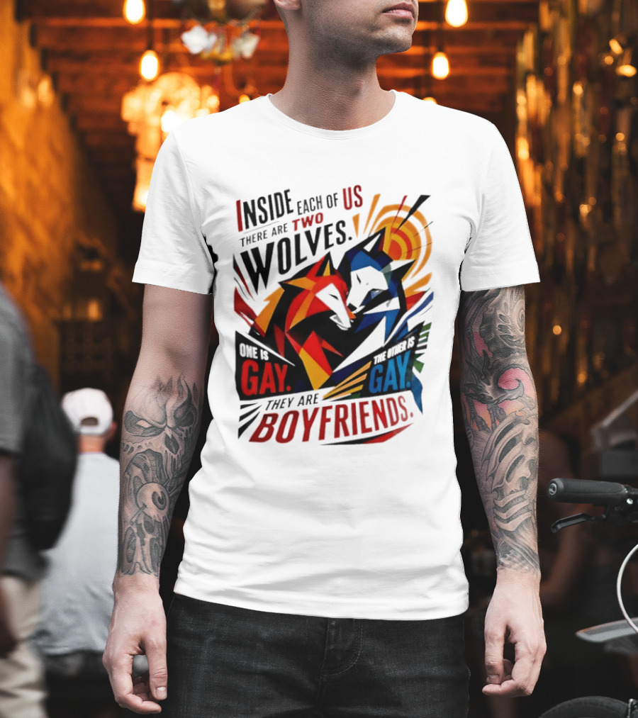 Inside Each Of Us There Are Two Wolves One Is Gay The Other Is Gay They Are Boyfriends T-Shirt