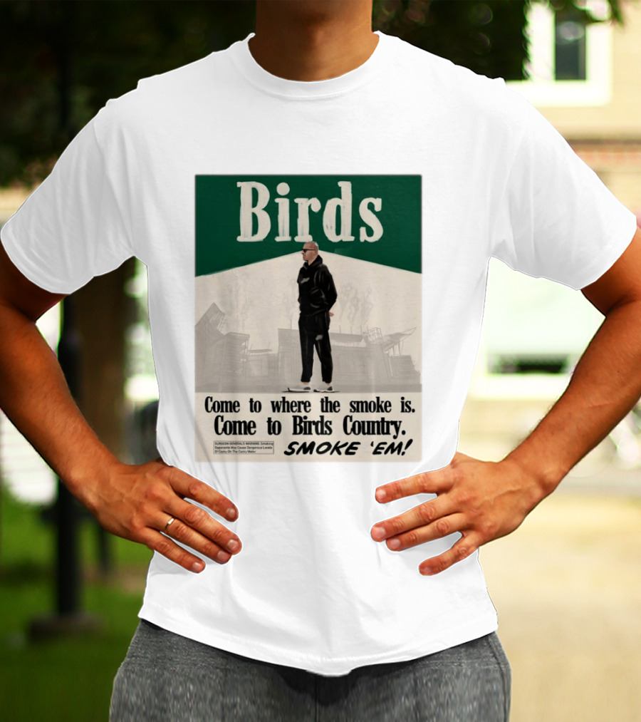 Birds Philadelphia Eagles Come To Where The Smoke Is Come To Birds Country Smoke 'Em T-Shirt