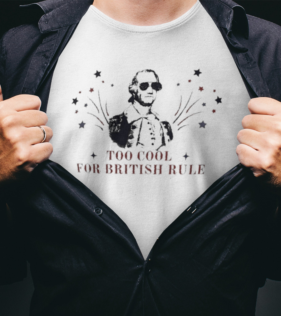 Too Cool For British Rule George Washington Patriotic Stars And Stripes T-Shirt