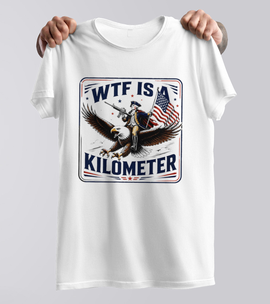 WTF Is A Kilometer George Washington Eagle Independence Day 2026 T-Shirt