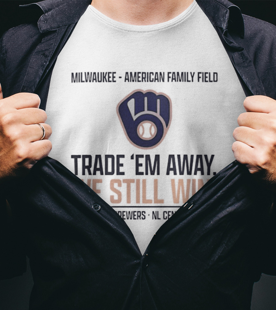 Milwaukee Brewers Trade 'Em Away We Still Win American Family Field NL Central 2026 T-Shirt