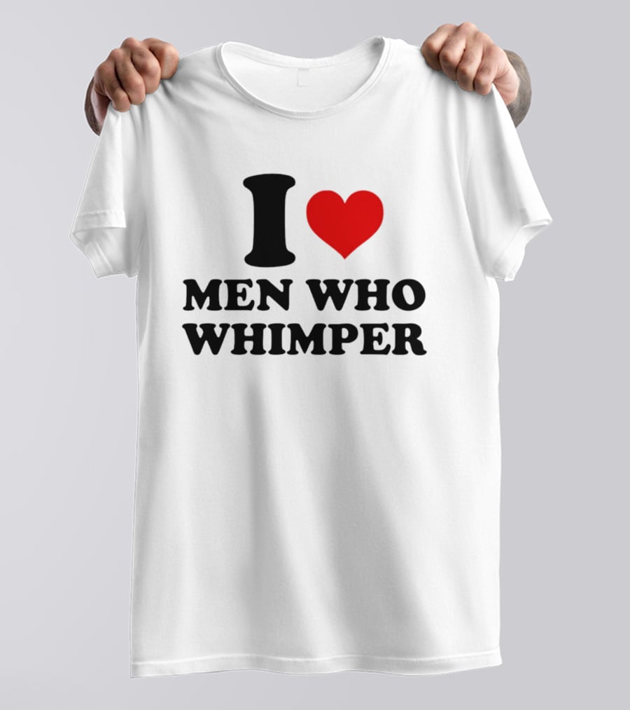 I Heart Men Who Whimper T-Shirt