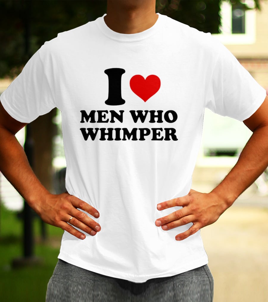 I Heart Men Who Whimper T-Shirt